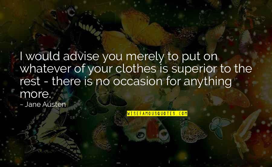 Maryssa Lagervall Quotes By Jane Austen: I would advise you merely to put on Maryssa Lagervall Quotes By Jane Austen: I would advise you merely to put on