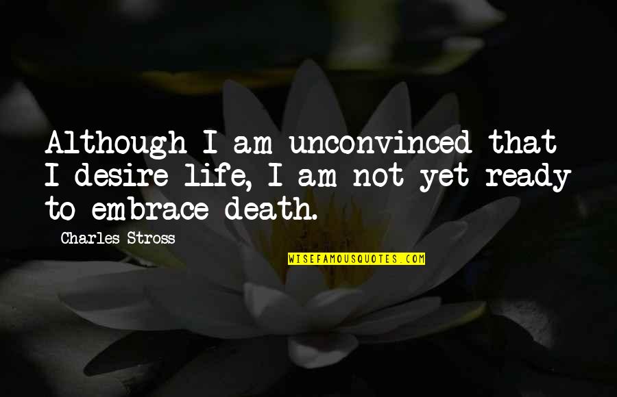Maryum Saifee Quotes By Charles Stross: Although I am unconvinced that I desire life,
