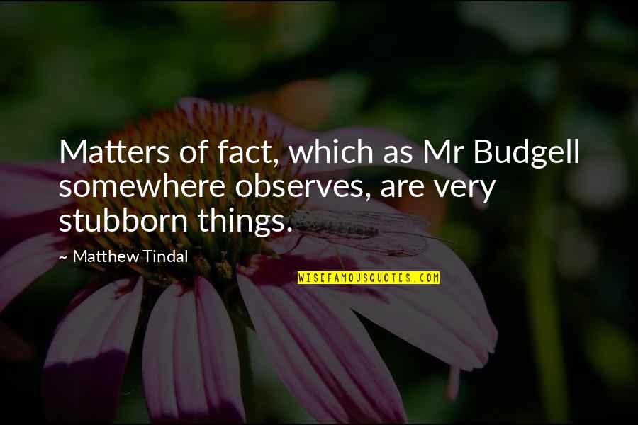 Maryum Zohair Quotes By Matthew Tindal: Matters of fact, which as Mr Budgell somewhere