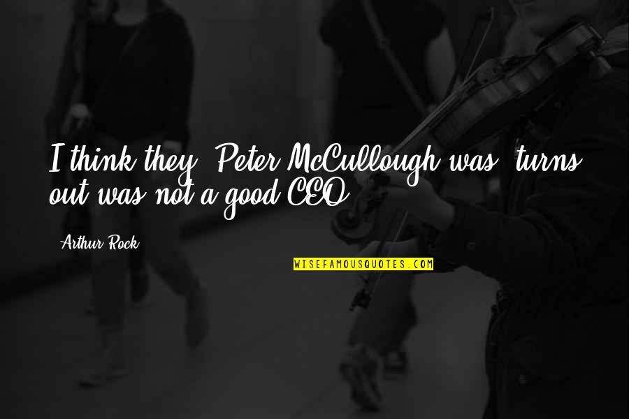 Marzahn King Quotes By Arthur Rock: I think they, Peter McCullough was, turns out