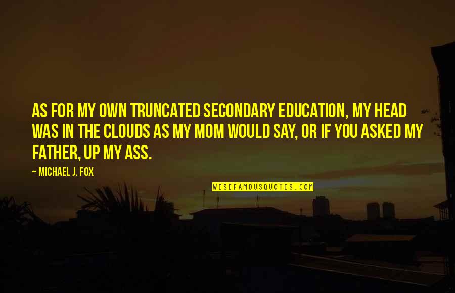 Marzahn Mon Quotes By Michael J. Fox: As for my own truncated secondary education, my