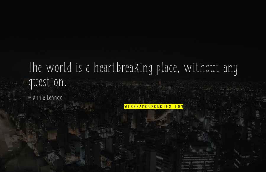 Marzens Feed Quotes By Annie Lennox: The world is a heartbreaking place, without any Marzens Feed Quotes By Annie Lennox: The world is a heartbreaking place, without any
