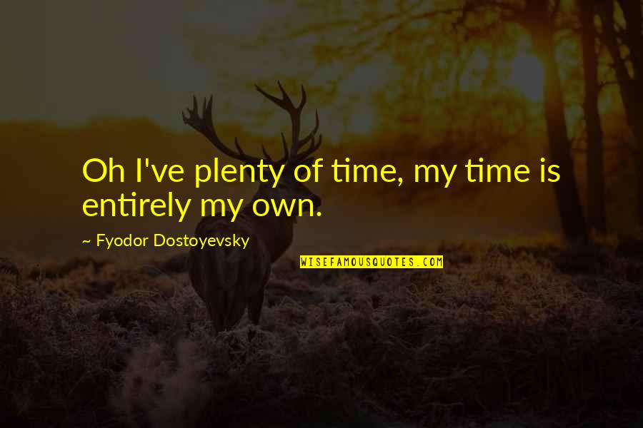 Marzieh Ebrahimi Quotes By Fyodor Dostoyevsky: Oh I've plenty of time, my time is