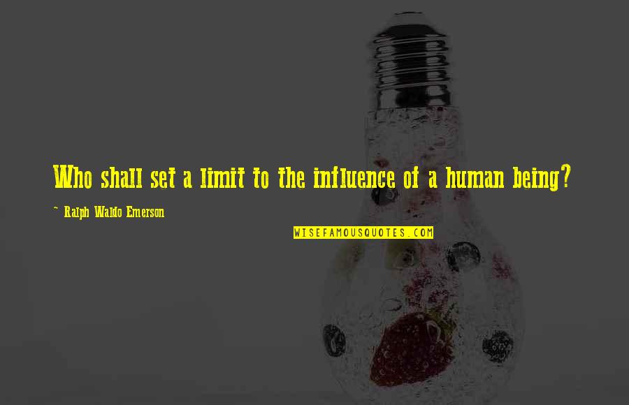Marzieh Ebrahimi Quotes By Ralph Waldo Emerson: Who shall set a limit to the influence