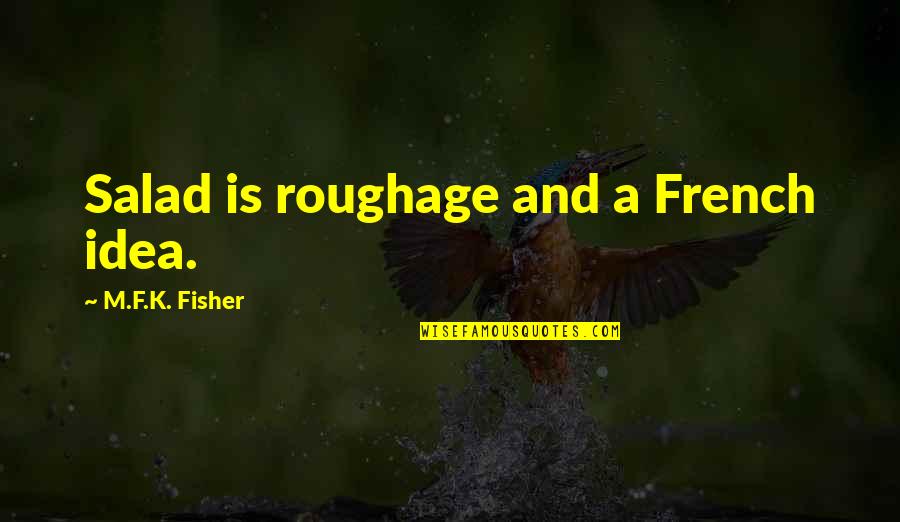 Marzigliano Cleanout Quotes By M.F.K. Fisher: Salad is roughage and a French idea. Marzigliano Cleanout Quotes By M.F.K. Fisher: Salad is roughage and a French idea.