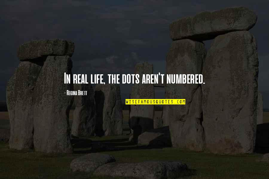 Marzinski Quotes By Regina Brett: In real life, the dots aren't numbered. Marzinski Quotes By Regina Brett: In real life, the dots aren't numbered.