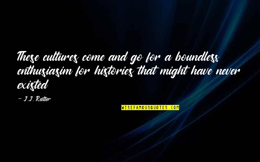 Marziyeh Zamiri Quotes By J.J. Ratter: These cultures come and go for a boundless Marziyeh Zamiri Quotes By J.J. Ratter: These cultures come and go for a boundless