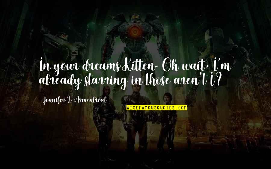 Marzolf Imp Quotes By Jennifer L. Armentrout: In your dreams Kitten. Oh wait, I'm already Marzolf Imp Quotes By Jennifer L. Armentrout: In your dreams Kitten. Oh wait, I'm already