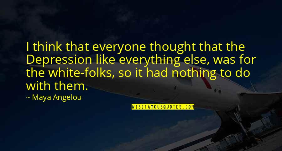 Marzolf Imp Quotes By Maya Angelou: I think that everyone thought that the Depression Marzolf Imp Quotes By Maya Angelou: I think that everyone thought that the Depression