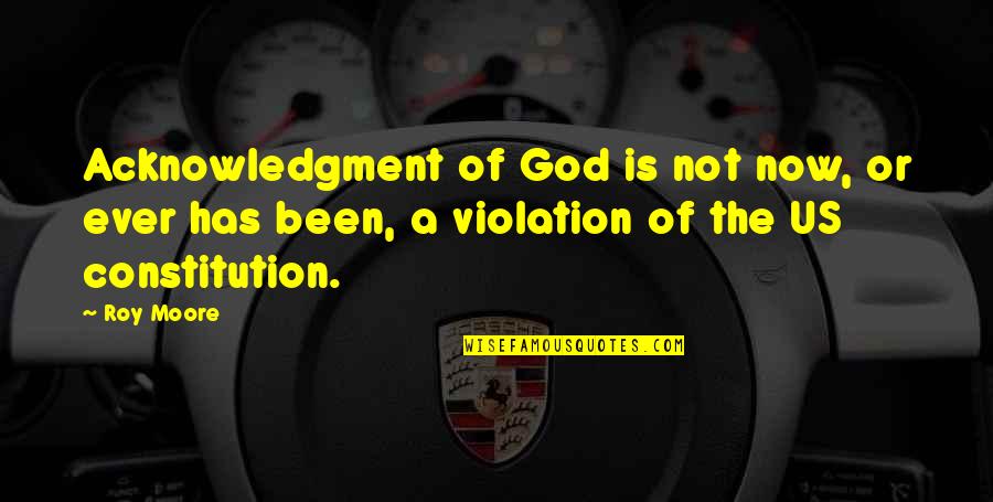 Marzolf Kennel Quotes By Roy Moore: Acknowledgment of God is not now, or ever