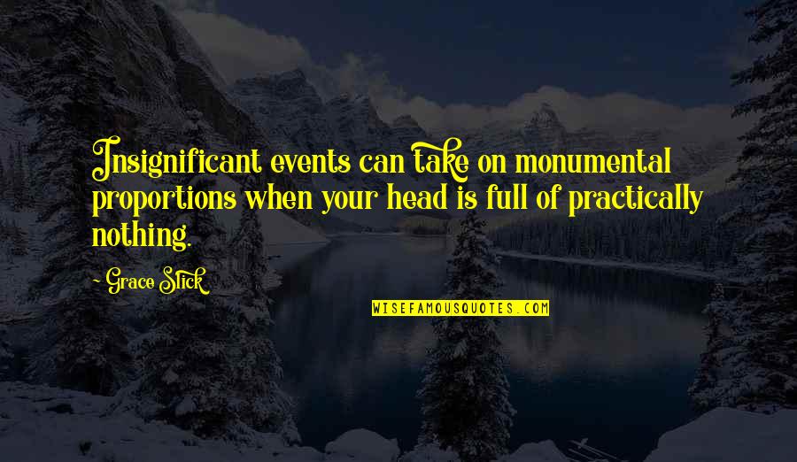 Marzullos New Hyde Quotes By Grace Slick: Insignificant events can take on monumental proportions when Marzullos New Hyde Quotes By Grace Slick: Insignificant events can take on monumental proportions when