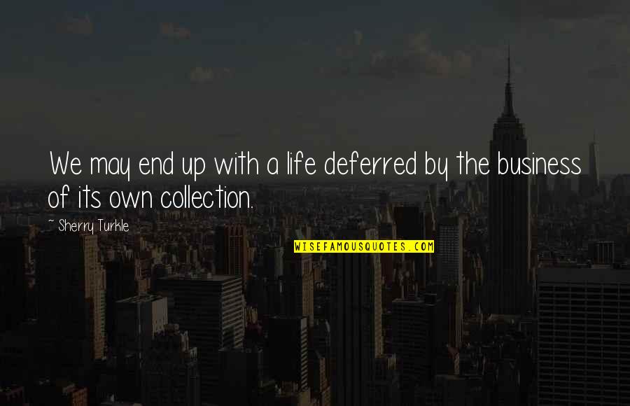 Mas Maganda Ako Quotes By Sherry Turkle: We may end up with a life deferred