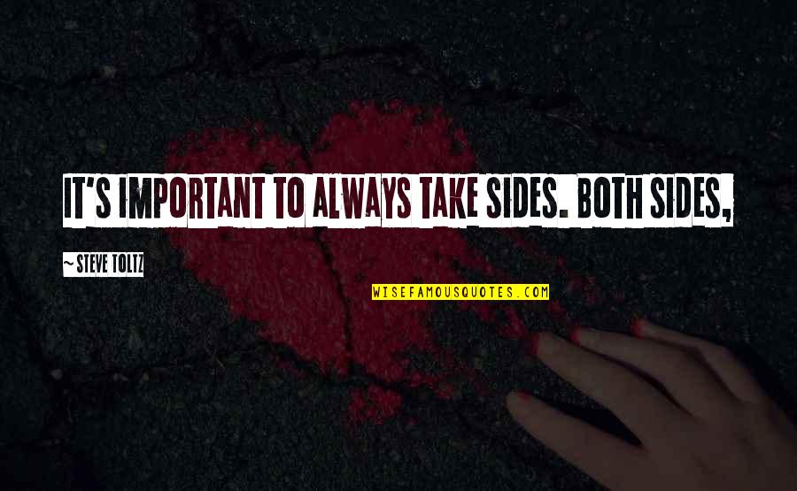 Mas Mahal Mo Siya Quotes By Steve Toltz: It's important to always take sides. Both sides,