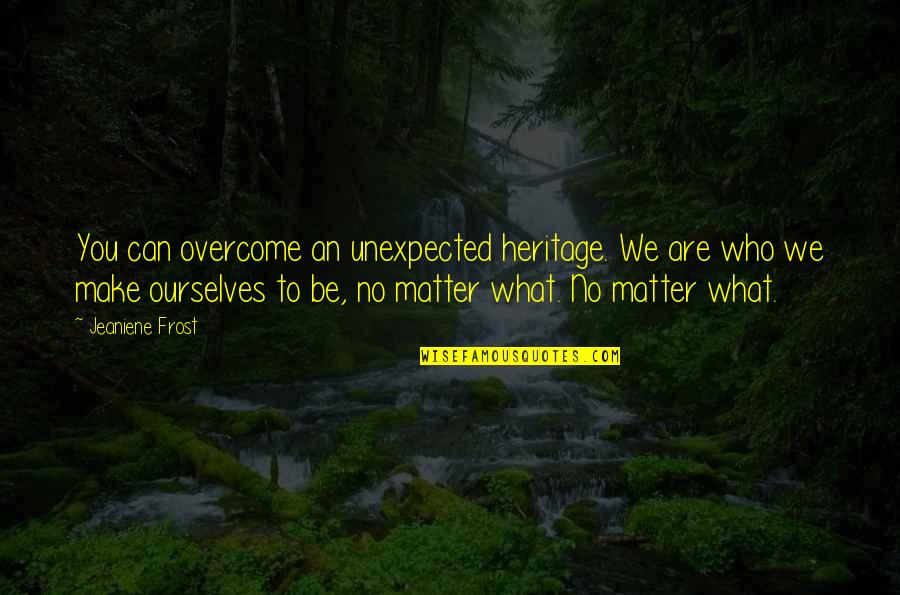 Mas Masakit Ang Salita Quotes By Jeaniene Frost: You can overcome an unexpected heritage. We are