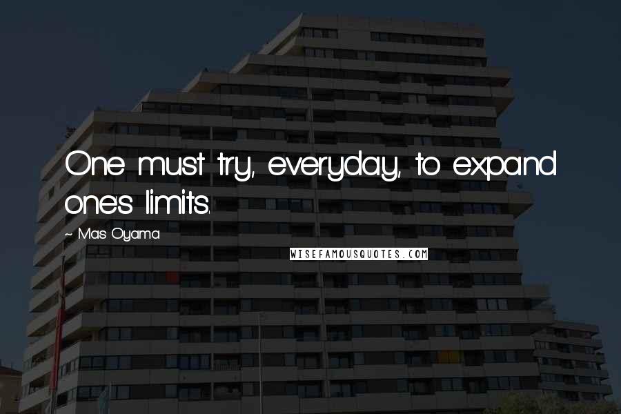 Mas Oyama quotes: One must try, everyday, to expand one's limits.