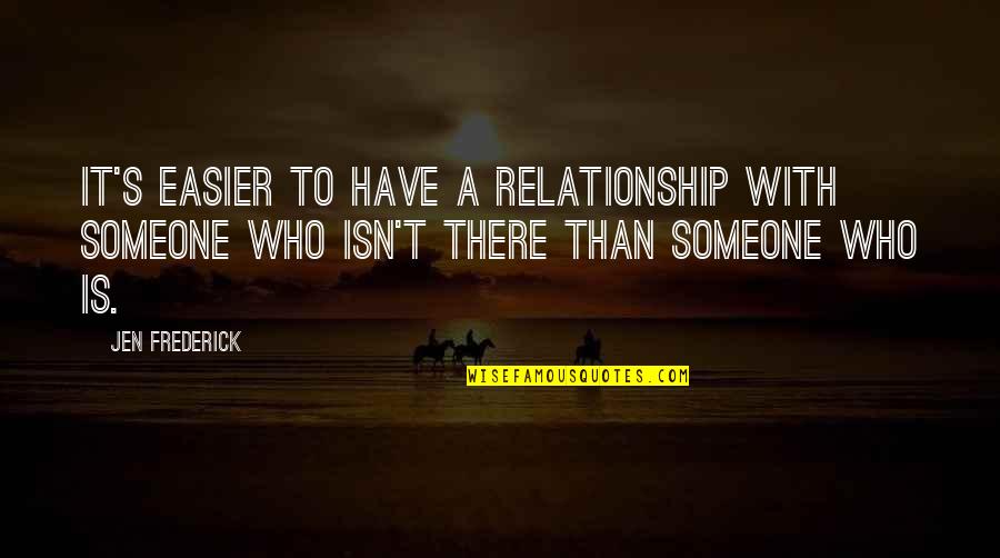 Mas Pur Quotes By Jen Frederick: It's easier to have a relationship with someone