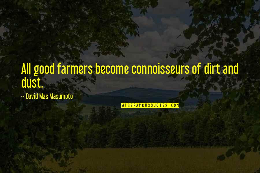 Mas Quotes By David Mas Masumoto: All good farmers become connoisseurs of dirt and