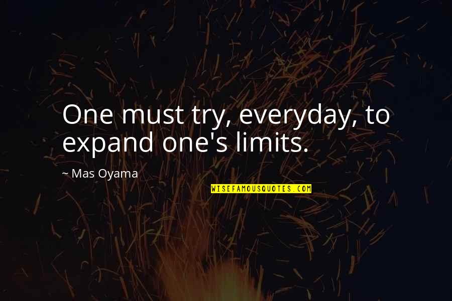 Mas Quotes By Mas Oyama: One must try, everyday, to expand one's limits.