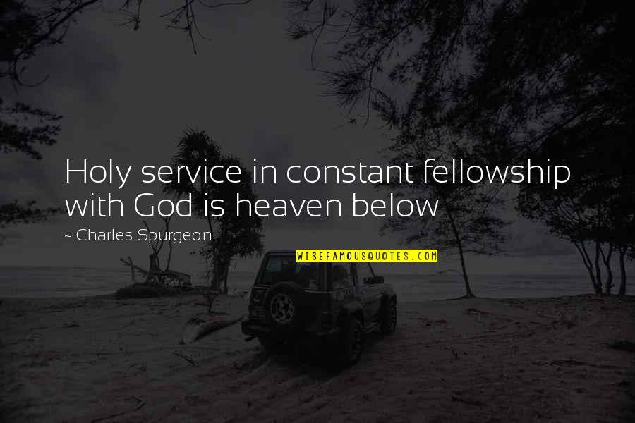 Mas Tierra Quotes By Charles Spurgeon: Holy service in constant fellowship with God is Mas Tierra Quotes By Charles Spurgeon: Holy service in constant fellowship with God is