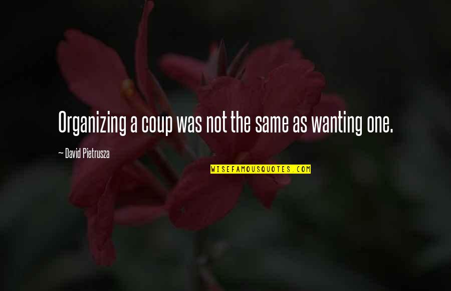 Mas Tierra Quotes By David Pietrusza: Organizing a coup was not the same as Mas Tierra Quotes By David Pietrusza: Organizing a coup was not the same as