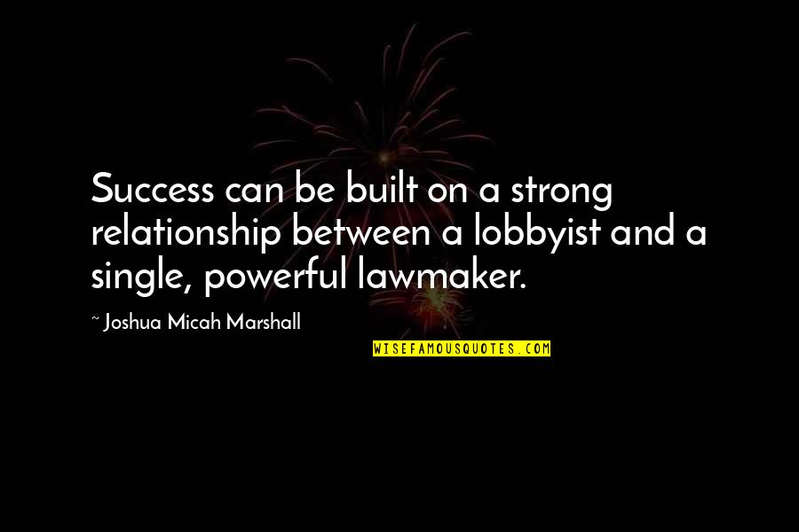 Mas Y Menos Quotes By Joshua Micah Marshall: Success can be built on a strong relationship