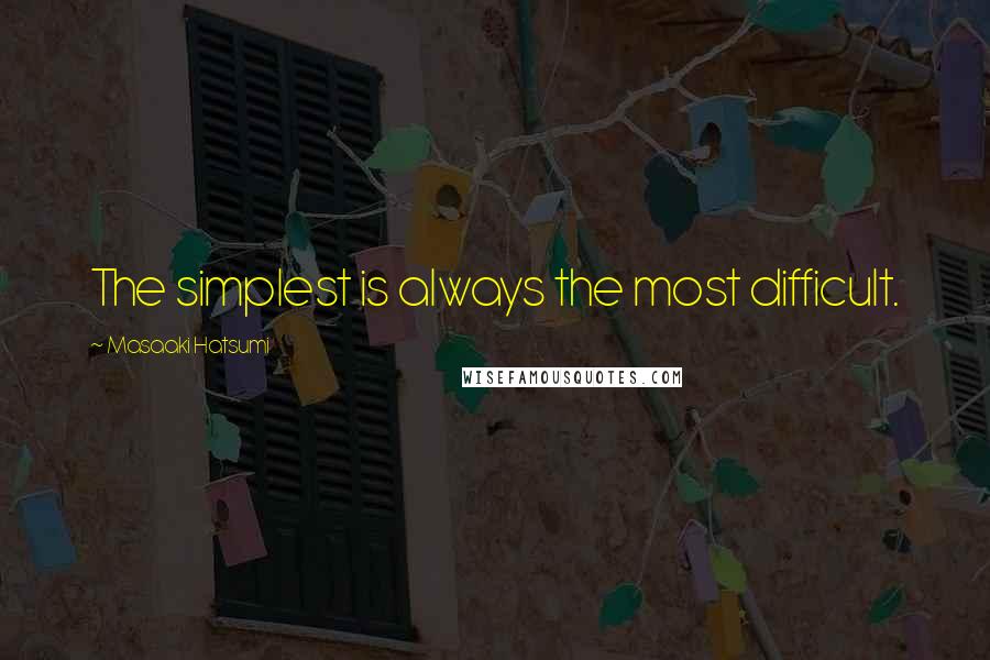 Masaaki Hatsumi quotes: The simplest is always the most difficult.