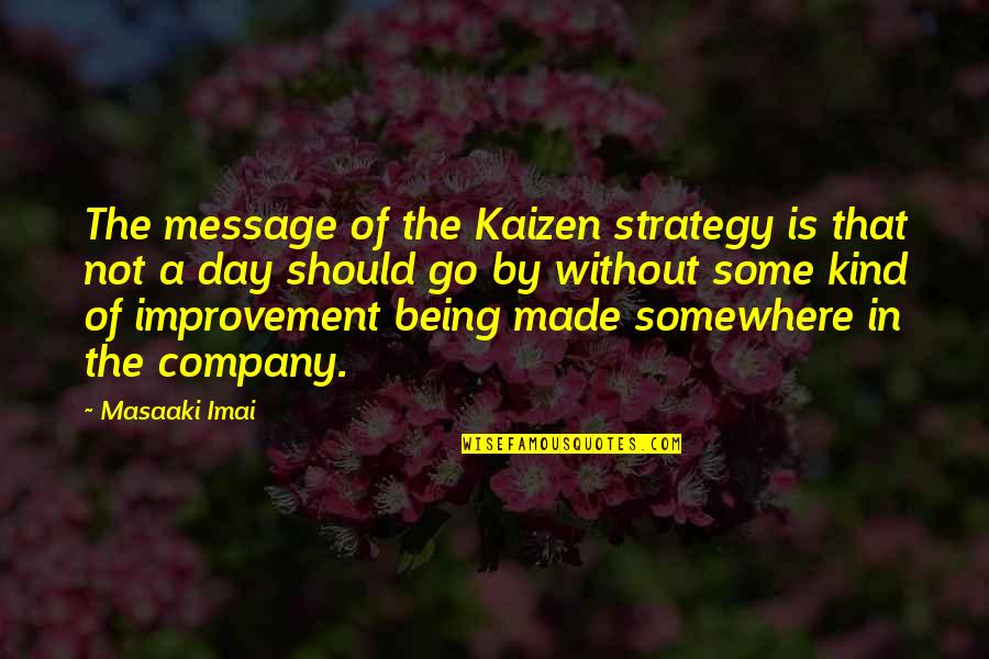 Masaaki Imai Kaizen Quotes By Masaaki Imai: The message of the Kaizen strategy is that