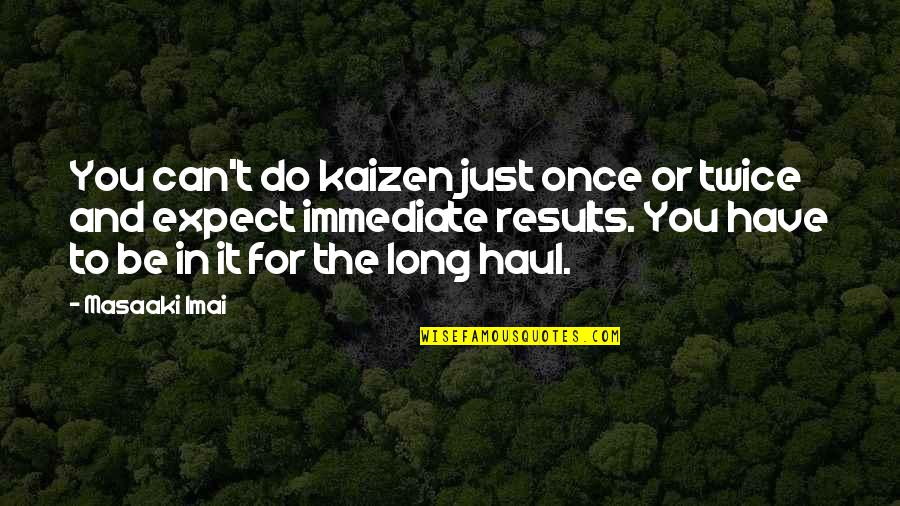 Masaaki Imai Kaizen Quotes By Masaaki Imai: You can't do kaizen just once or twice