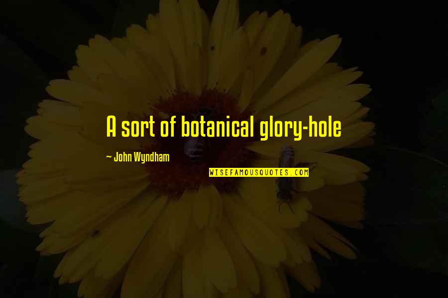 Masaccio Brancacci Quotes By John Wyndham: A sort of botanical glory-hole Masaccio Brancacci Quotes By John Wyndham: A sort of botanical glory-hole