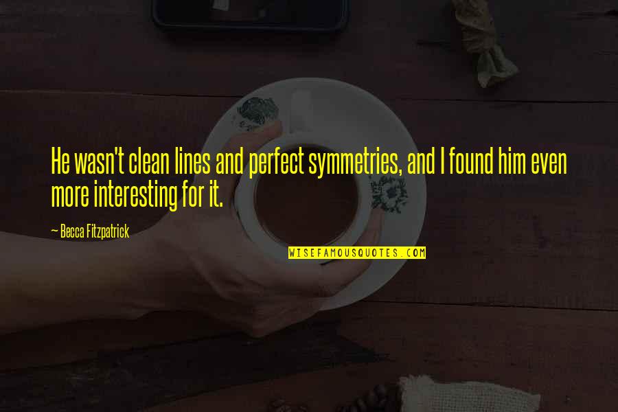 Masachika Ichimuras Age Quotes By Becca Fitzpatrick: He wasn't clean lines and perfect symmetries, and
