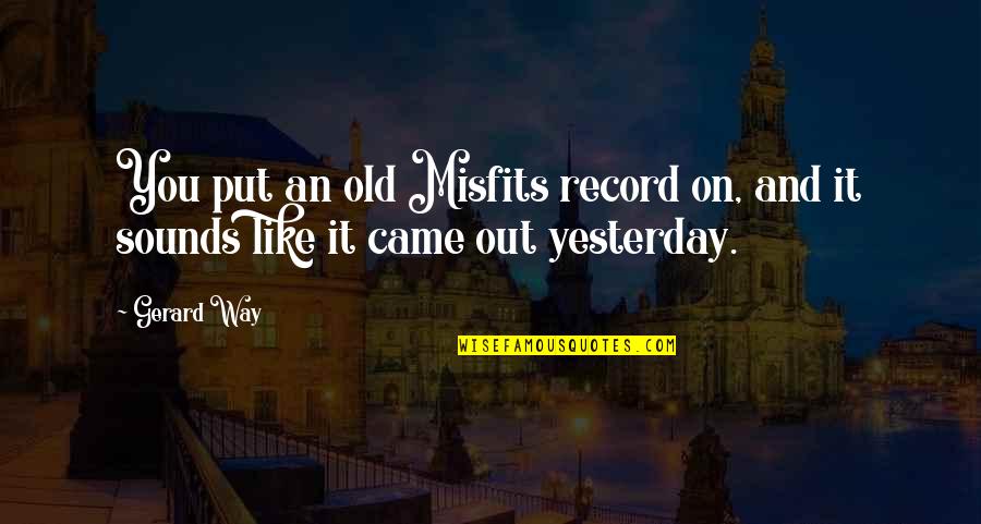 Masacres De La Quotes By Gerard Way: You put an old Misfits record on, and