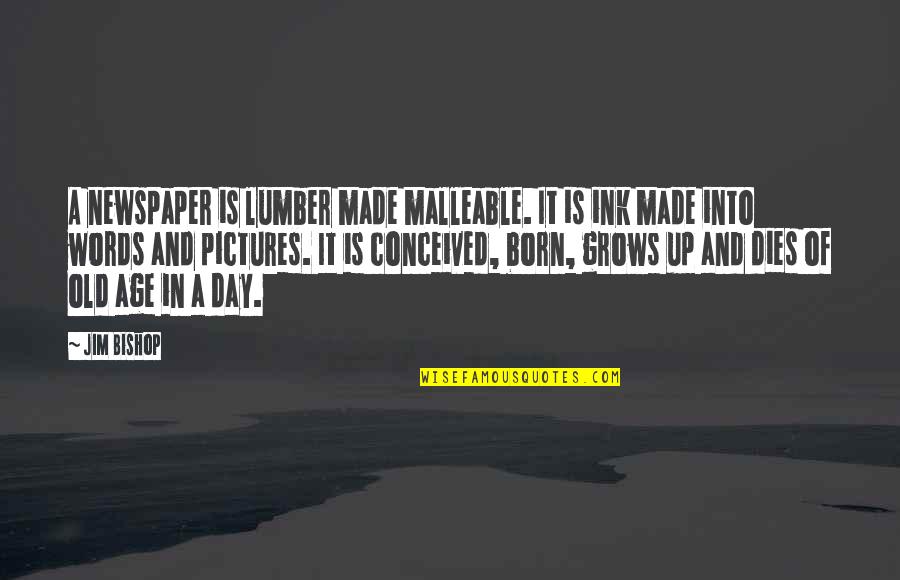 Masadan Eksiliyor Quotes By Jim Bishop: A newspaper is lumber made malleable. It is Masadan Eksiliyor Quotes By Jim Bishop: A newspaper is lumber made malleable. It is