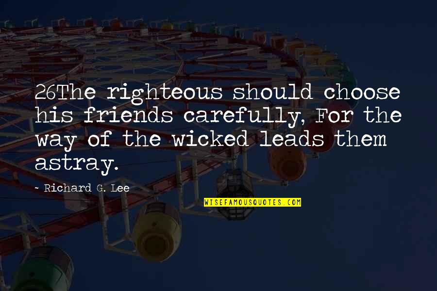 Masafumi Gotoh Quotes By Richard G. Lee: 26The righteous should choose his friends carefully, For