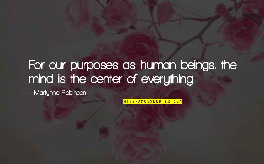 Masafumi Kobayashi Quotes By Marilynne Robinson: For our purposes as human beings, the mind Masafumi Kobayashi Quotes By Marilynne Robinson: For our purposes as human beings, the mind