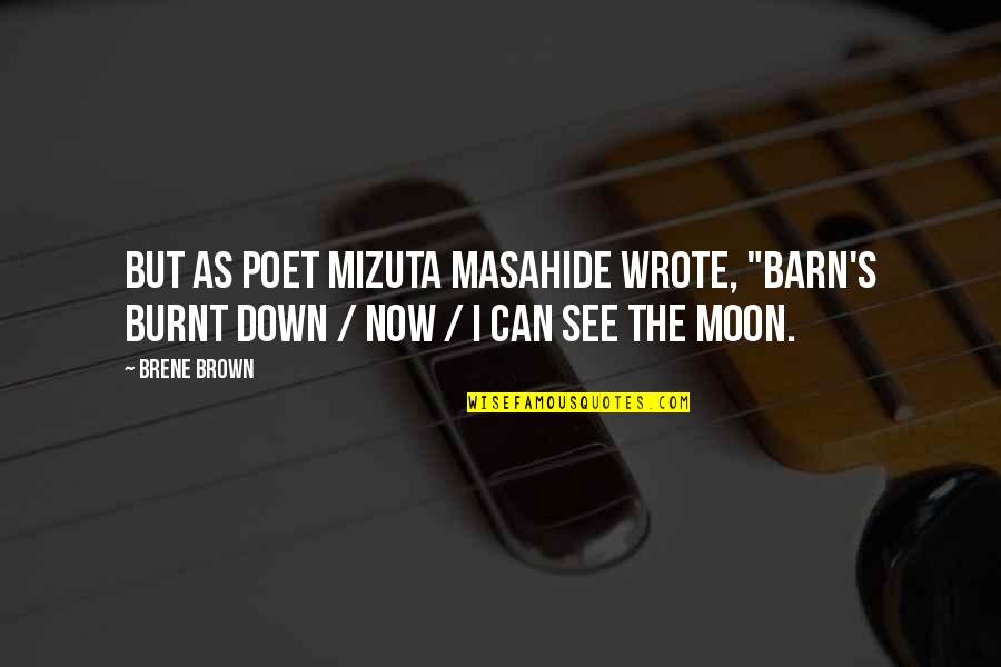 Masahide Quotes By Brene Brown: But as poet Mizuta Masahide wrote, "Barn's burnt