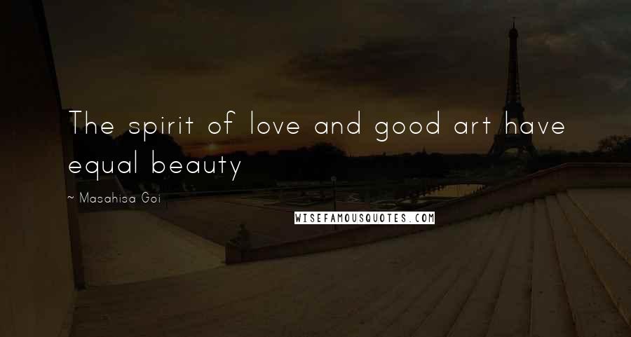 Masahisa Goi quotes: The spirit of love and good art have equal beauty