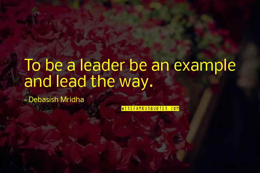 Masahisa Kobayashi Quotes By Debasish Mridha: To be a leader be an example and Masahisa Kobayashi Quotes By Debasish Mridha: To be a leader be an example and
