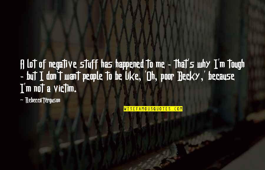 Masaje Relajante Quotes By Rebecca Ferguson: A lot of negative stuff has happened to Masaje Relajante Quotes By Rebecca Ferguson: A lot of negative stuff has happened to