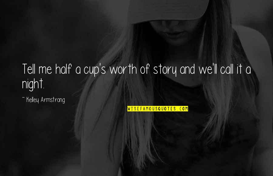 Masajes Quotes By Kelley Armstrong: Tell me half a cup's worth of story