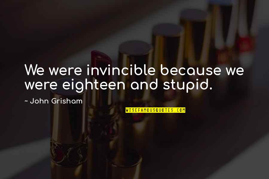 Masaji Mamakacebistvis Quotes By John Grisham: We were invincible because we were eighteen and