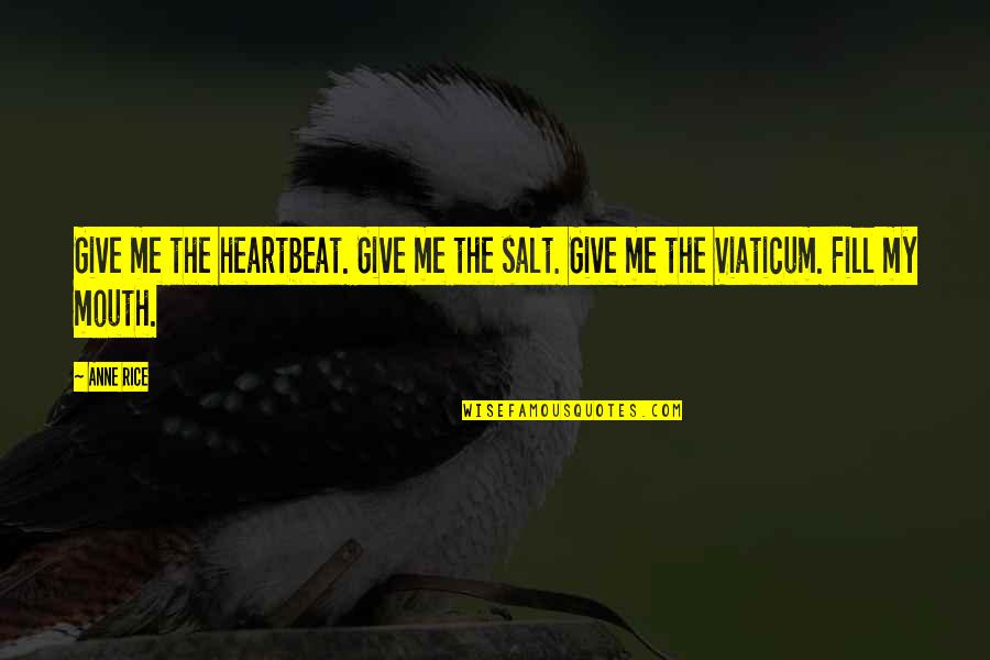 Masakazu Nishida Quotes By Anne Rice: Give me the heartbeat. Give me the salt.