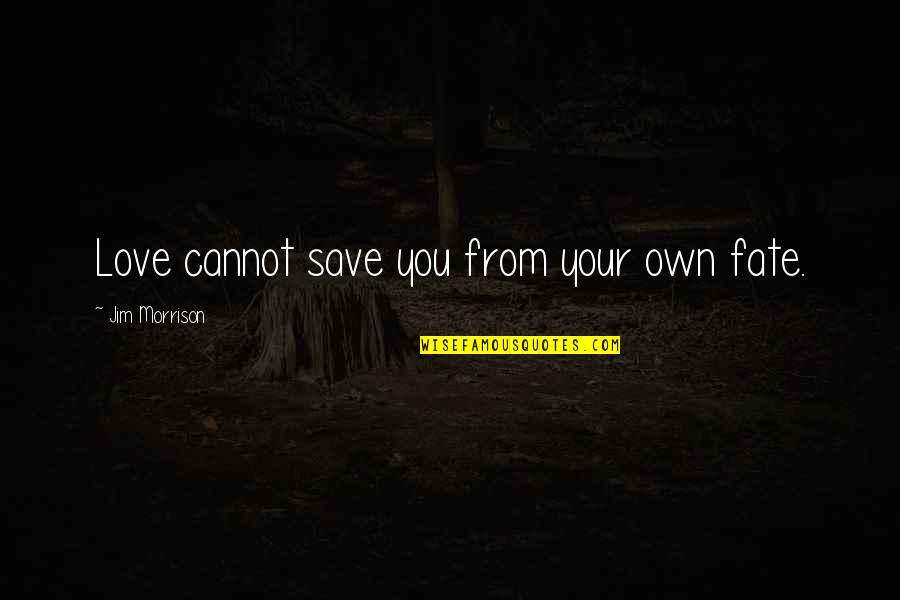Masakit Ang Puson Quotes By Jim Morrison: Love cannot save you from your own fate. Masakit Ang Puson Quotes By Jim Morrison: Love cannot save you from your own fate.