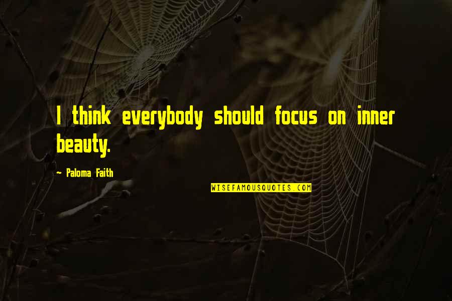 Masakit Ang Puson Quotes By Paloma Faith: I think everybody should focus on inner beauty. Masakit Ang Puson Quotes By Paloma Faith: I think everybody should focus on inner beauty.