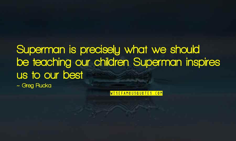 Masakit Masaktan Quotes By Greg Rucka: Superman is precisely what we should be teaching