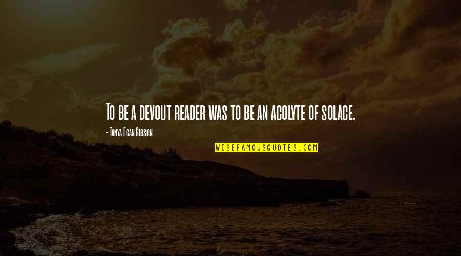 Masakit Masaktan Quotes By Tanya Egan Gibson: To be a devout reader was to be