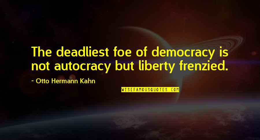 Masakit Na Tagalog Love Quotes By Otto Hermann Kahn: The deadliest foe of democracy is not autocracy