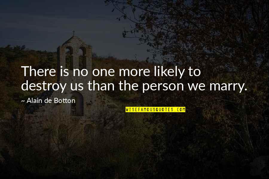 Masakit Pa Rin Quotes By Alain De Botton: There is no one more likely to destroy