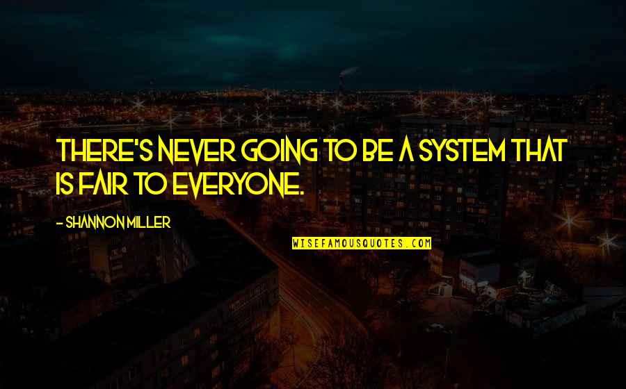 Masakit Pala Magmahal Quotes By Shannon Miller: There's never going to be a system that