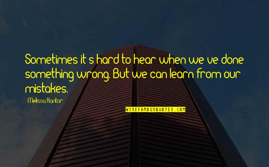 Masakit Pero Totoo Quotes By Melissa Kantor: Sometimes it's hard to hear when we've done