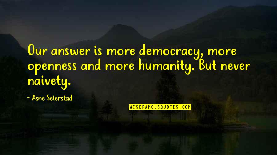 Masakit Tanggapin Quotes By Asne Seierstad: Our answer is more democracy, more openness and